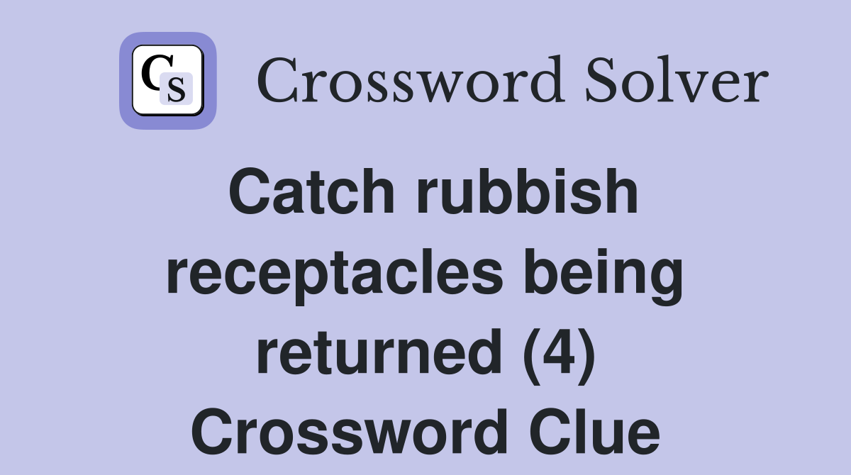 Catch rubbish receptacles being returned (4) Crossword Clue