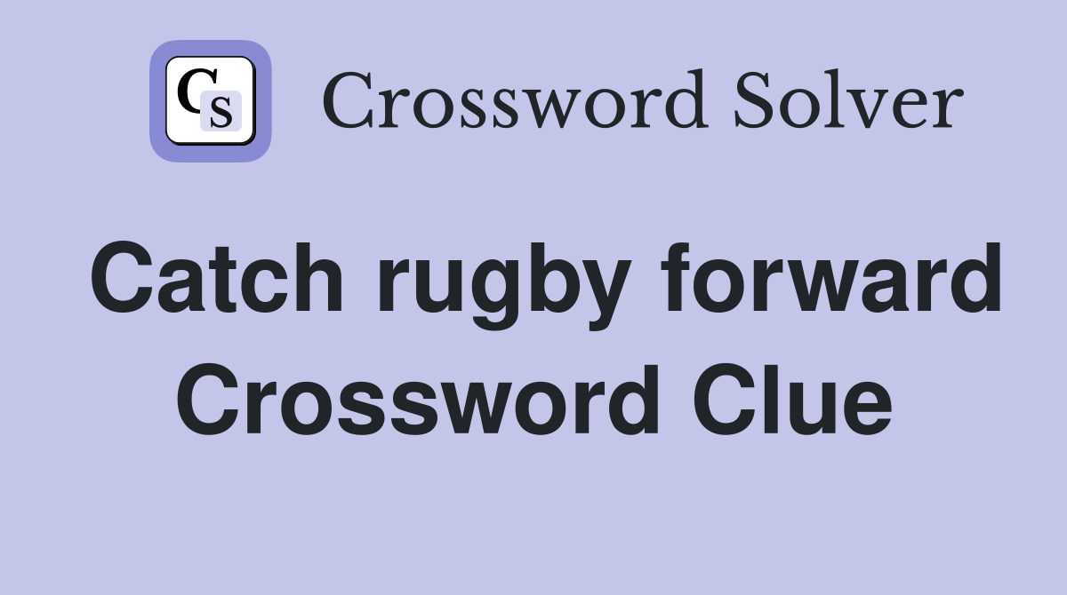 Catch rugby forward Crossword Clue
