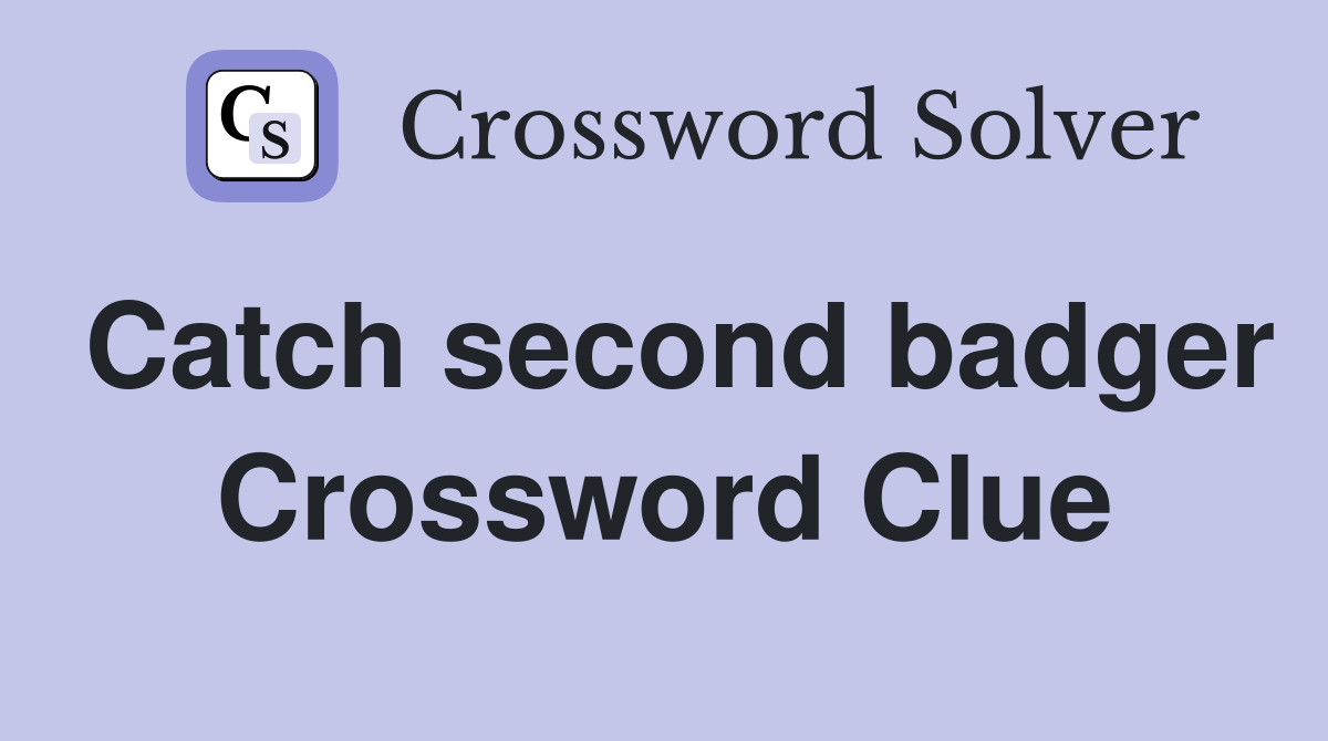 Catch second badger Crossword Clue