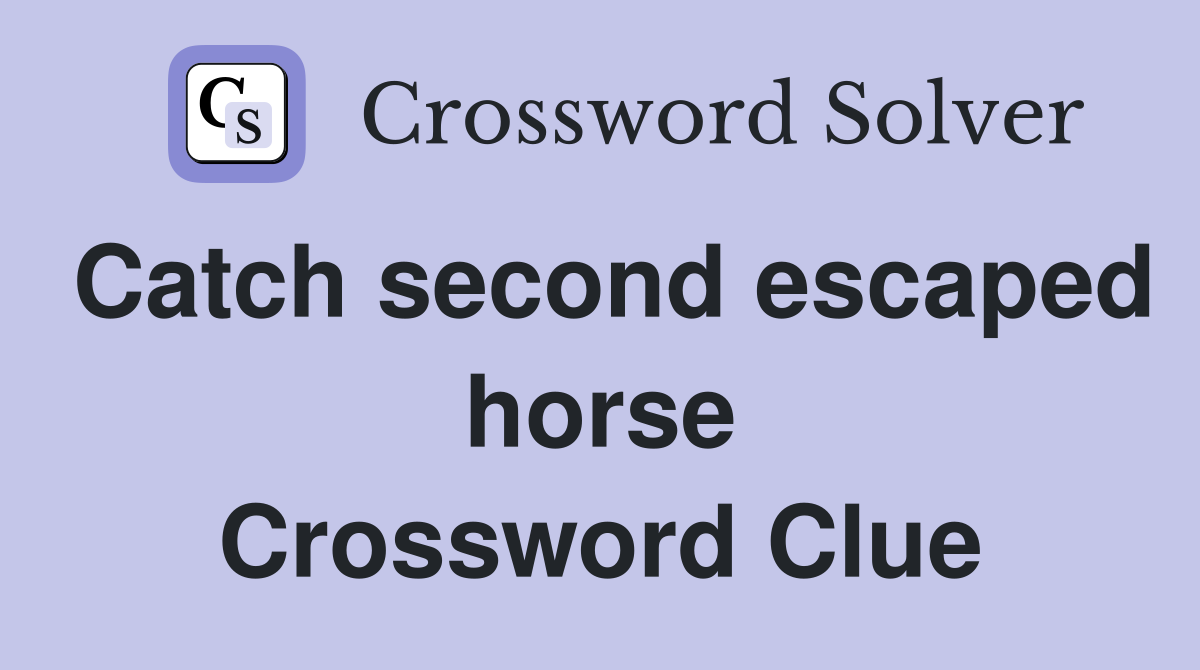 Catch second escaped horse Crossword Clue