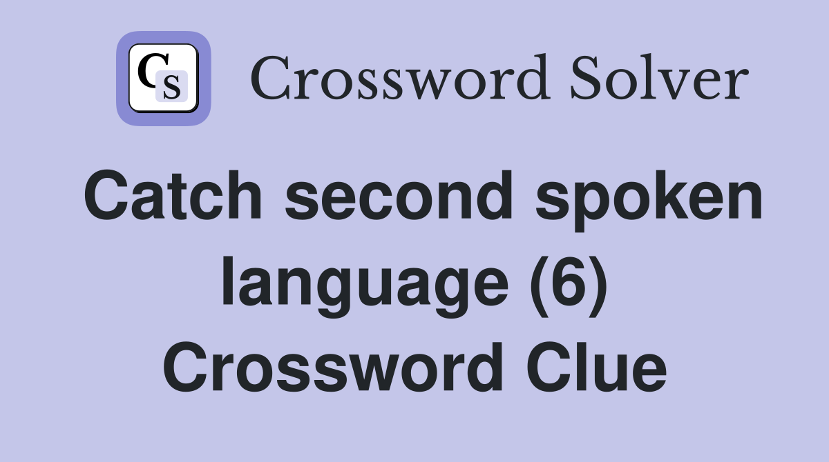 Catch second spoken language (6) Crossword Clue