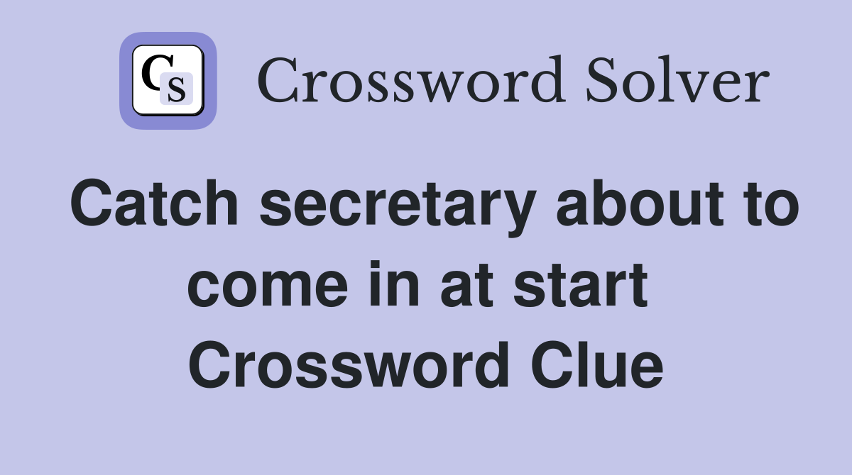 Catch secretary about to come in at start  Crossword Clue