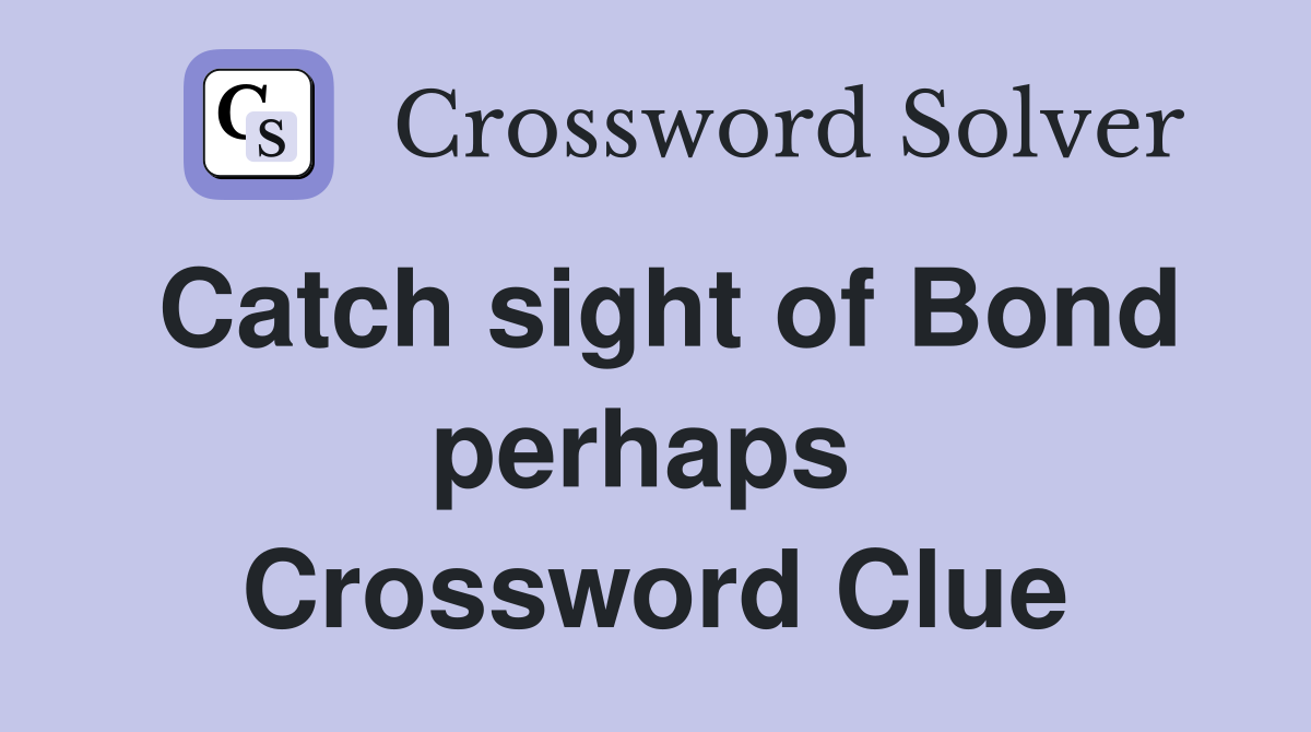 Catch sight of Bond perhaps  Crossword Clue