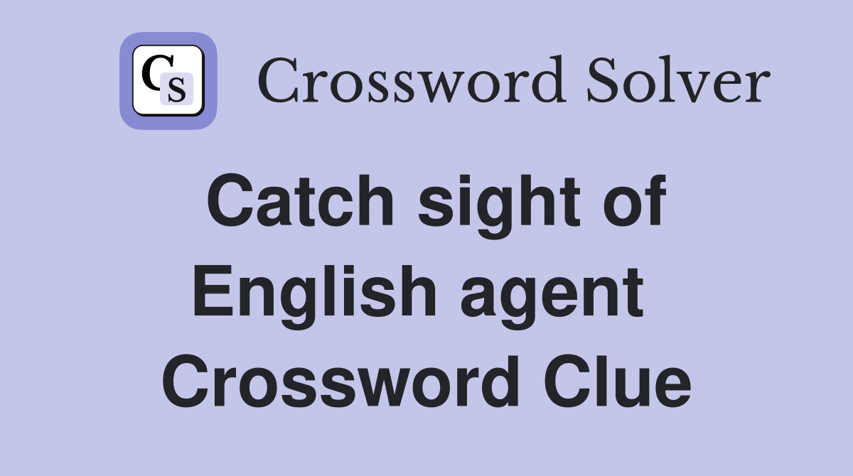 Catch sight of English agent  Crossword Clue