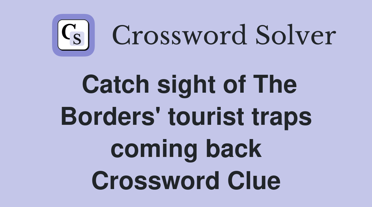 Catch sight of The Borders' tourist traps coming back Crossword Clue