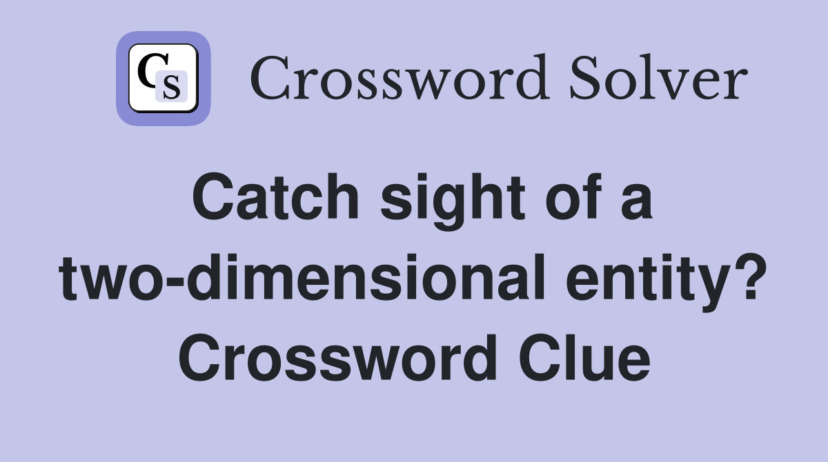 Catch sight of a two-dimensional entity? Crossword Clue