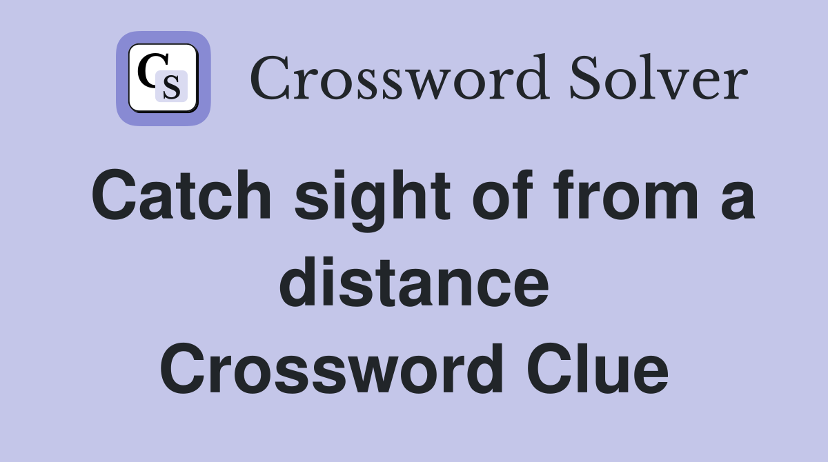Catch sight of from a distance Crossword Clue