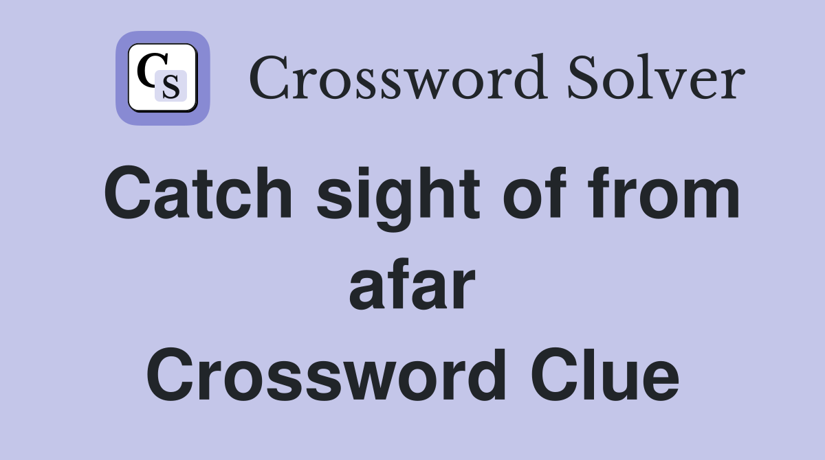 Catch sight of from afar Crossword Clue