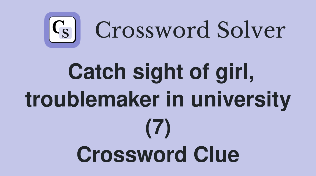 Catch sight of girl, troublemaker in university (7) Crossword Clue