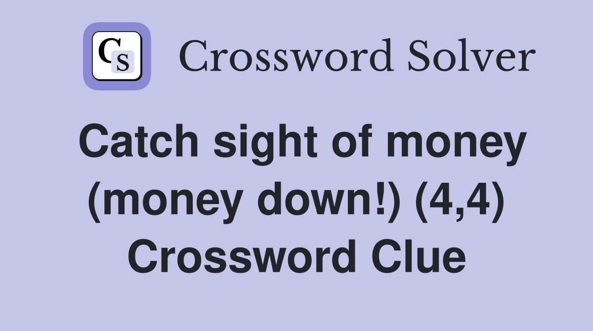 Catch sight of money (money down!) (4,4) Crossword Clue