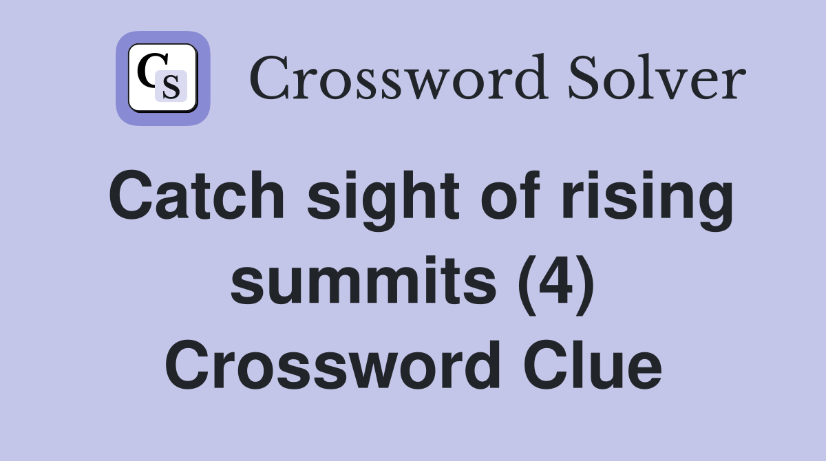 Catch sight of rising summits (4) Crossword Clue