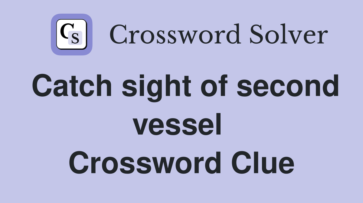 Catch sight of second vessel  Crossword Clue