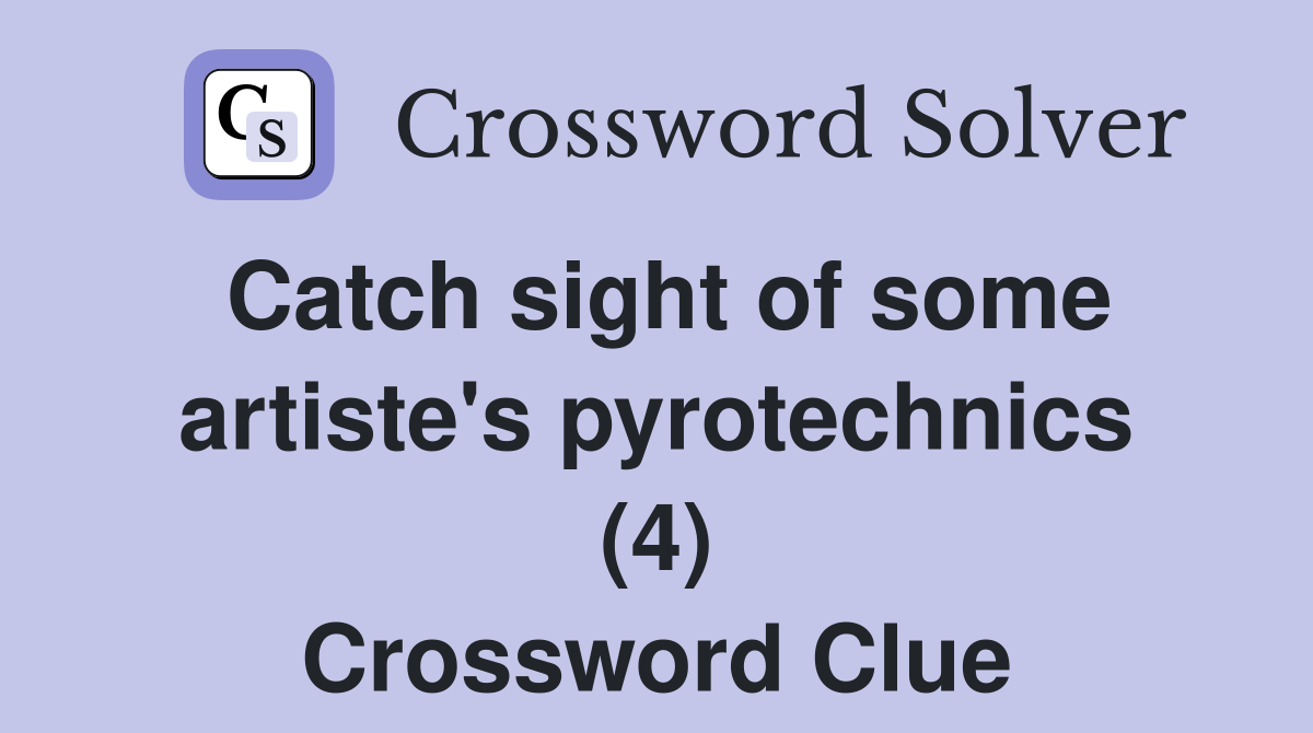 Catch sight of some artiste's pyrotechnics (4) Crossword Clue