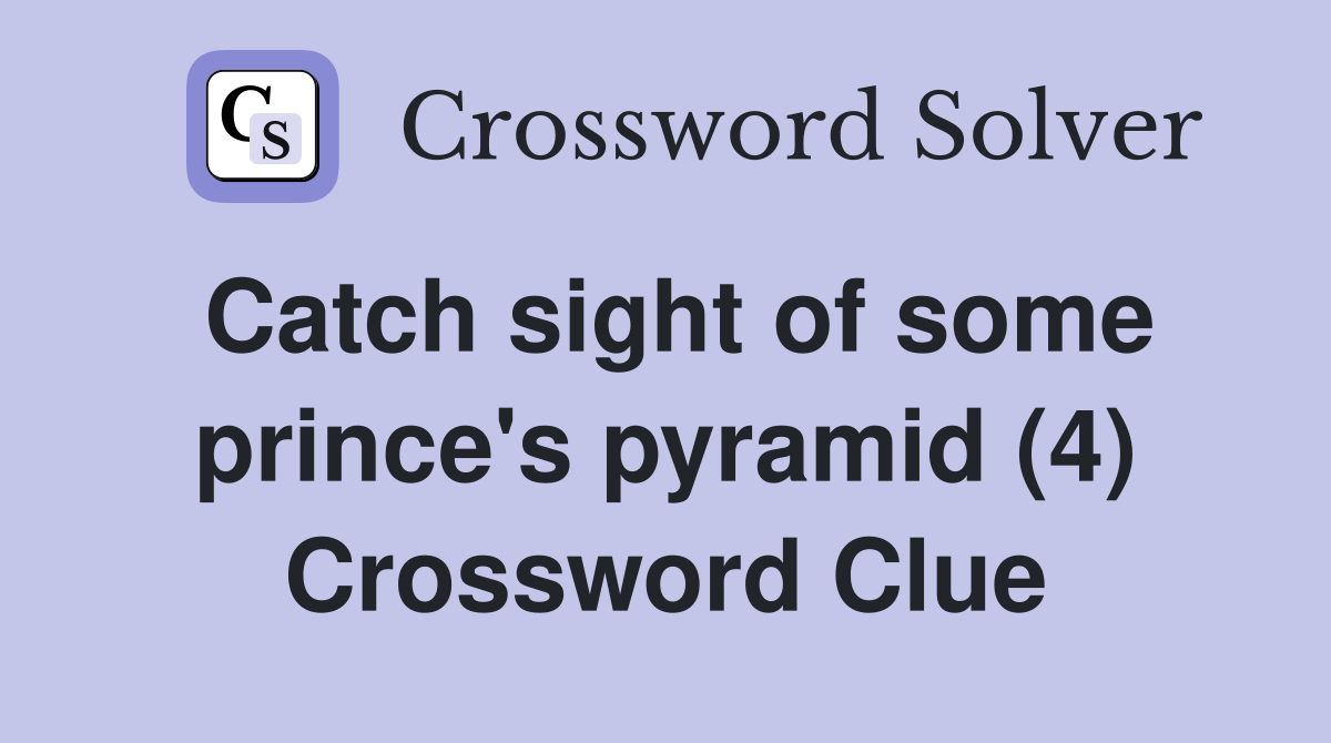 Catch sight of some prince's pyramid (4) Crossword Clue
