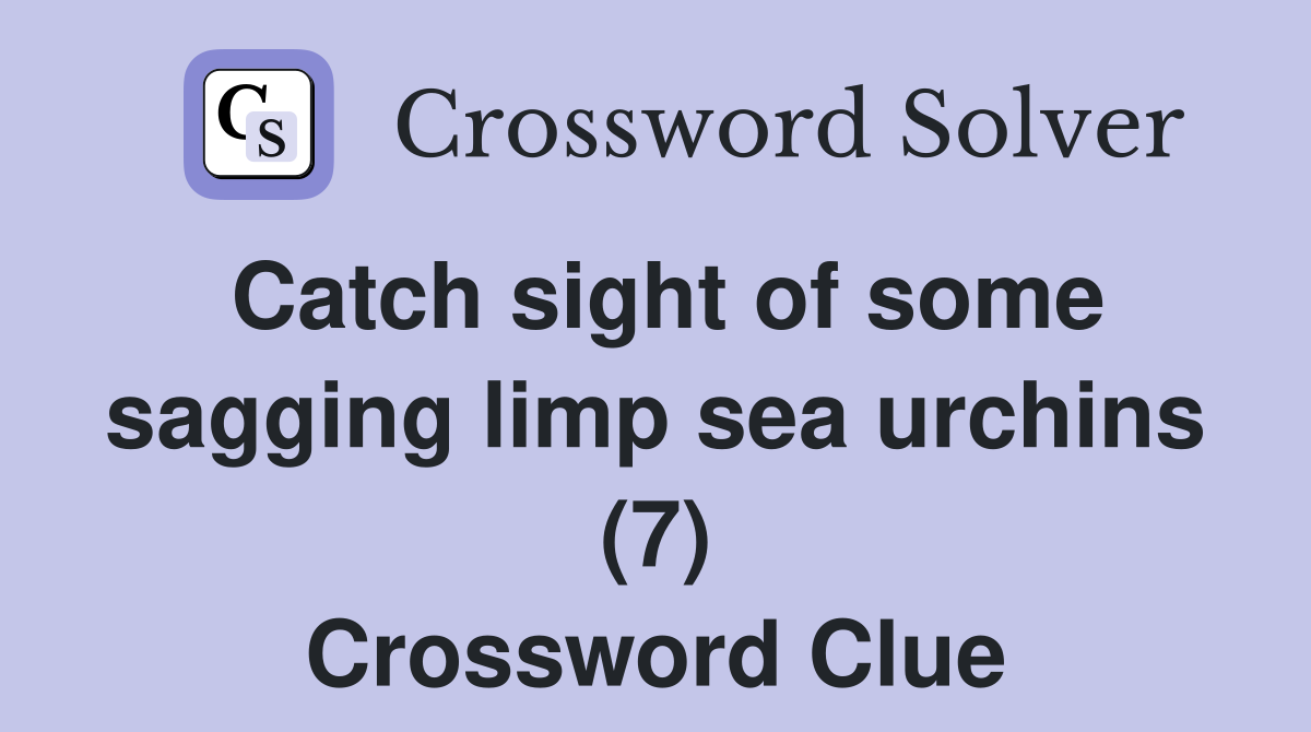 Catch sight of some sagging limp sea urchins (7) Crossword Clue