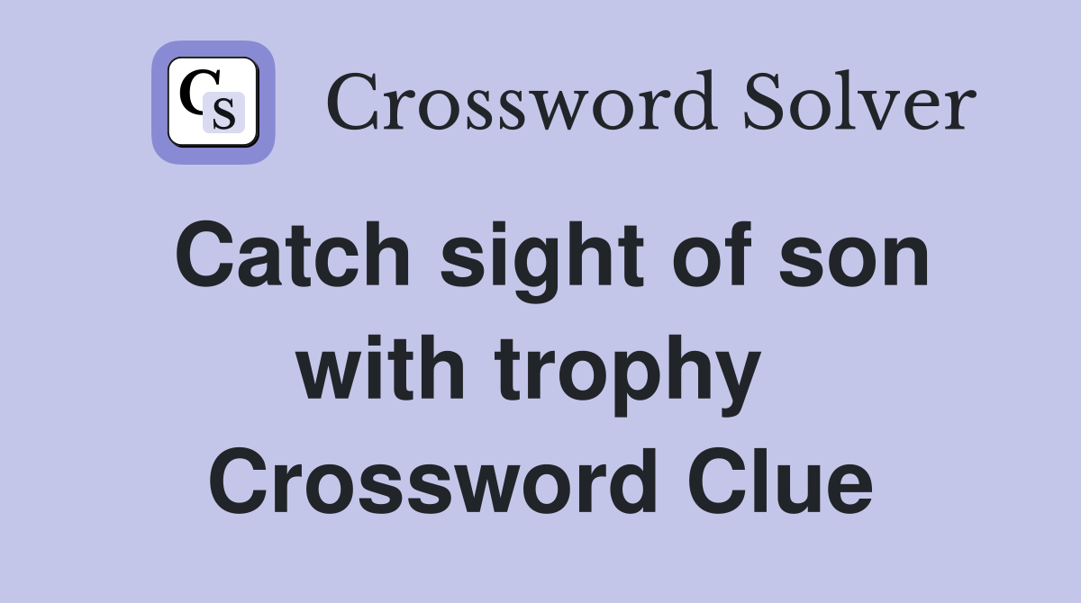 Catch sight of son with trophy  Crossword Clue