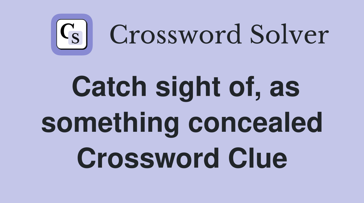 Catch sight of, as something concealed Crossword Clue
