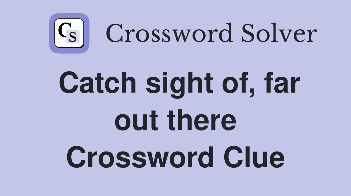 Catch sight of, far out there Crossword Clue
