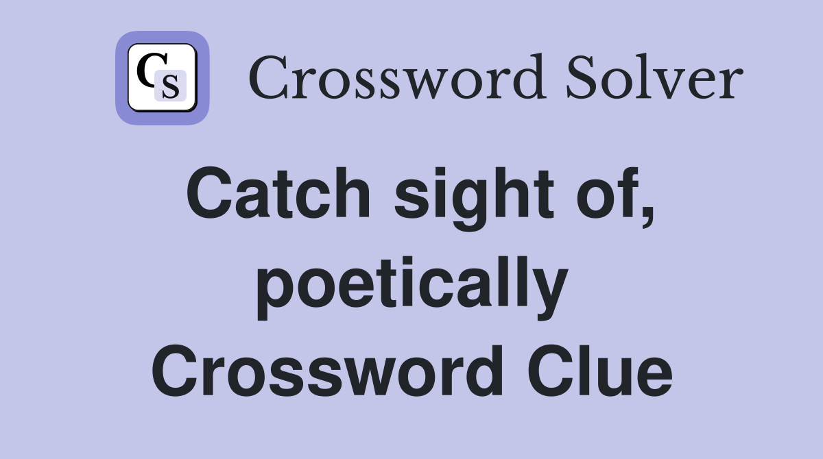 Catch sight of, poetically Crossword Clue