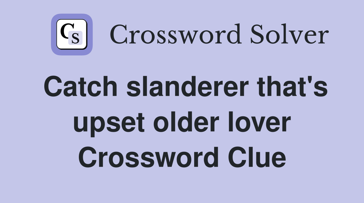 Catch slanderer that's upset older lover Crossword Clue