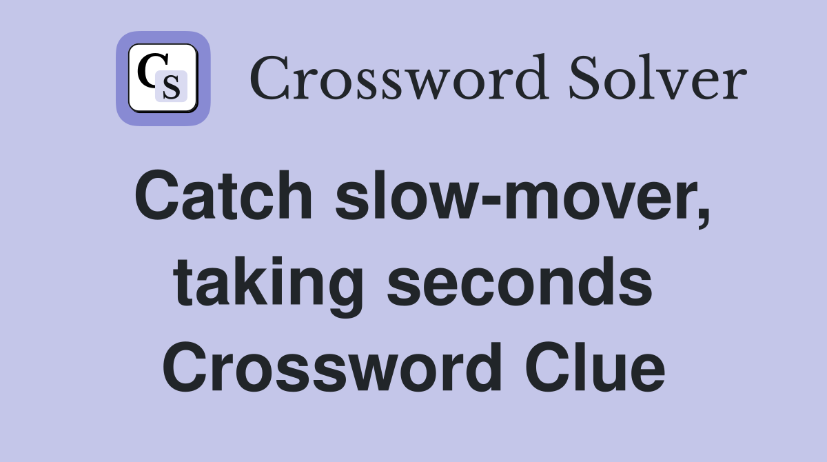 Catch slow-mover, taking seconds Crossword Clue