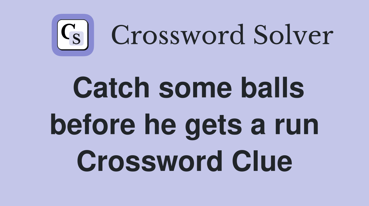 Catch some balls before he gets a run Crossword Clue