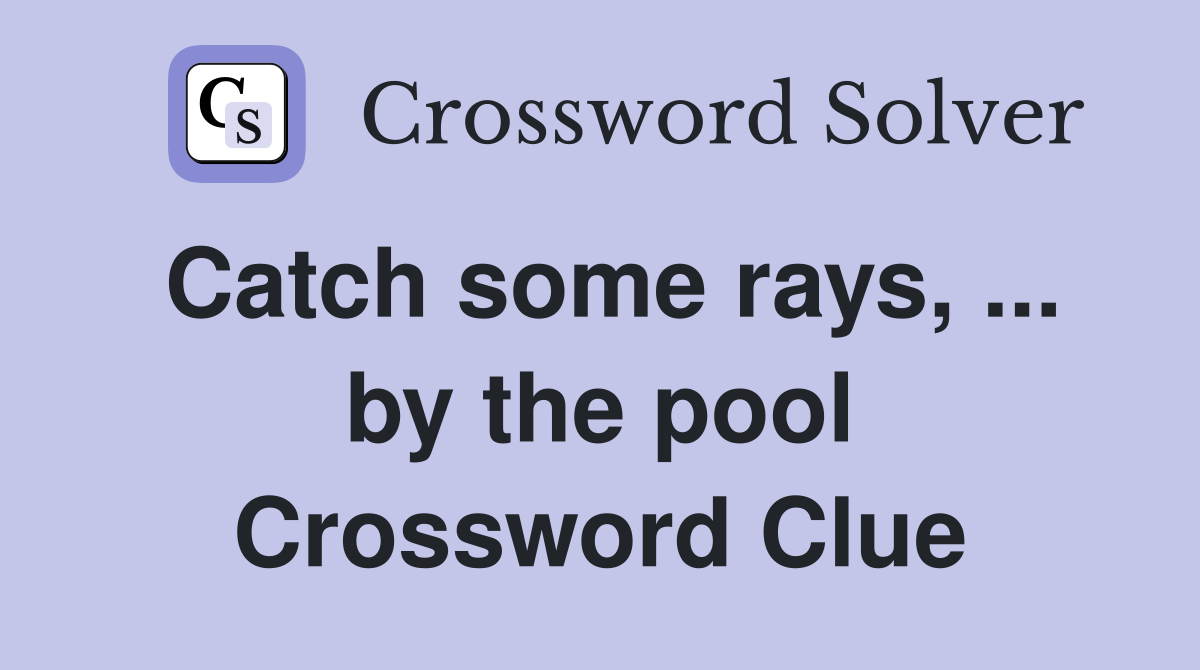 Catch some rays, ... by the pool Crossword Clue