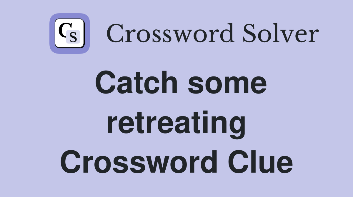 Catch some retreating Crossword Clue