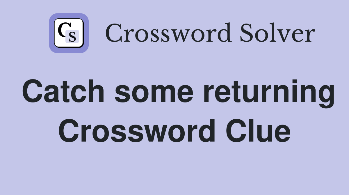 Catch some returning Crossword Clue