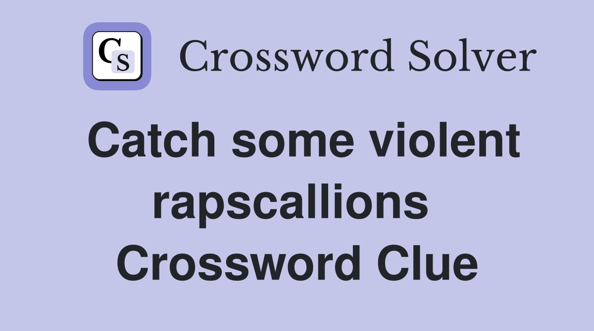 Catch some violent rapscallions  Crossword Clue