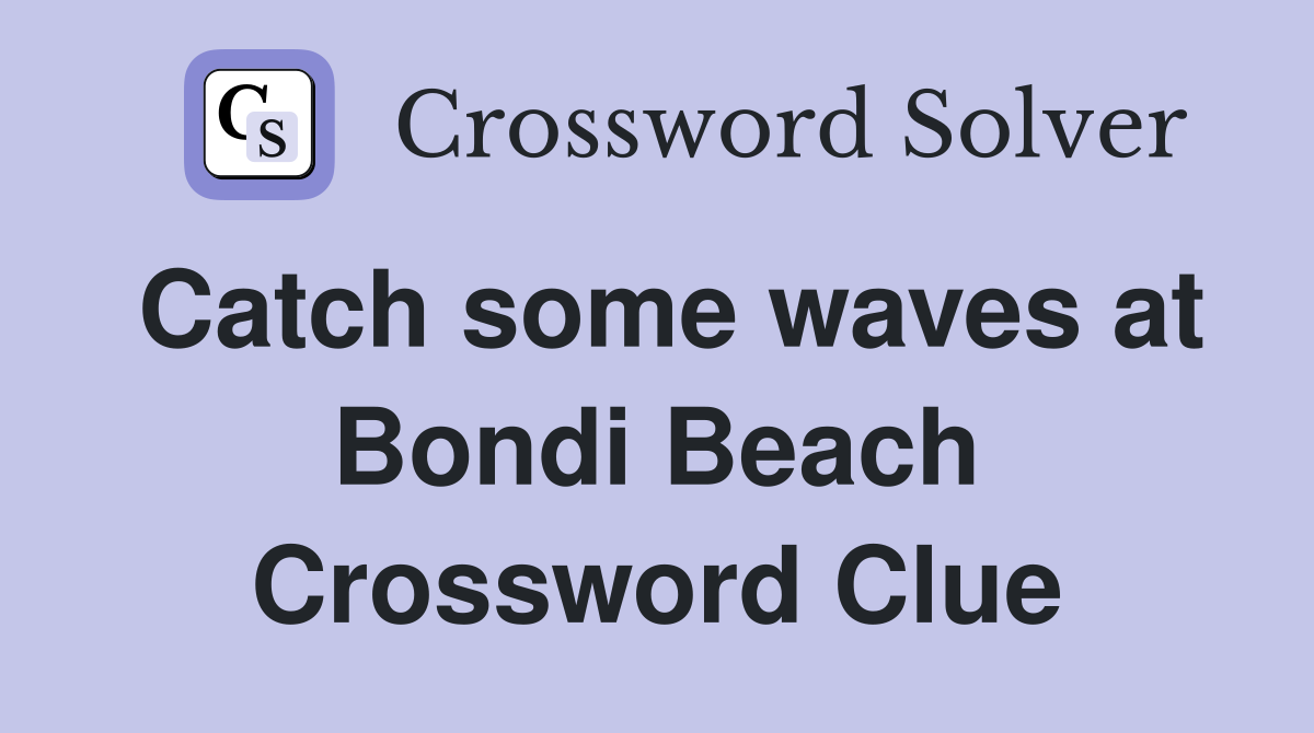 Catch some waves at Bondi Beach Crossword Clue