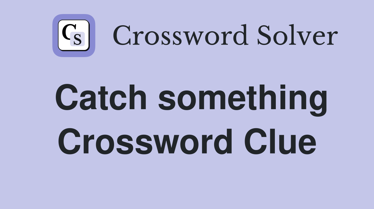Catch something Crossword Clue