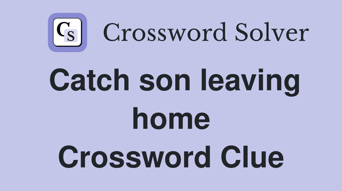 Catch son leaving home Crossword Clue