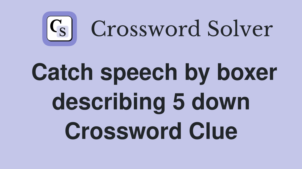 Catch speech by boxer describing 5 down Crossword Clue