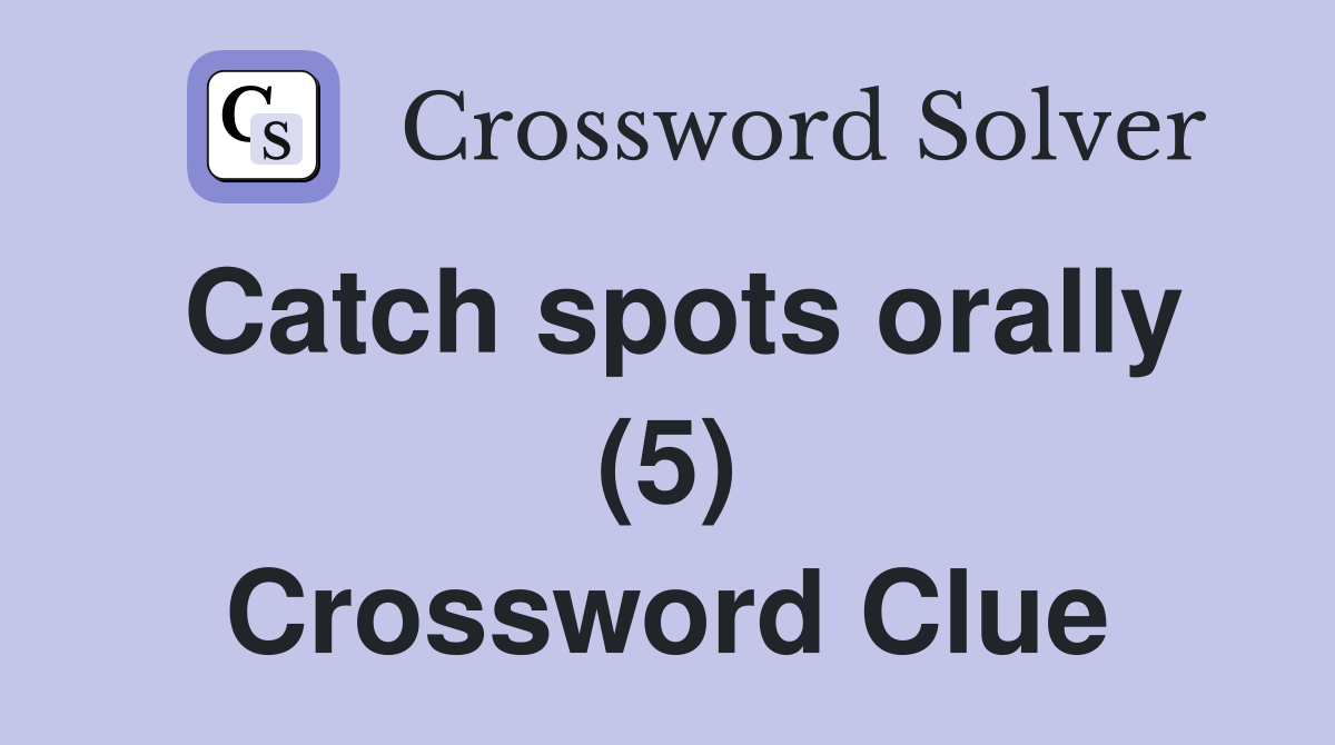 Catch spots orally (5) Crossword Clue