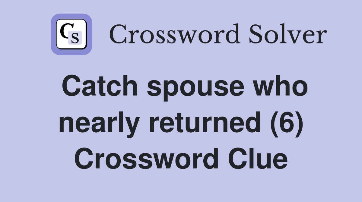 Catch spouse who nearly returned (6) Crossword Clue