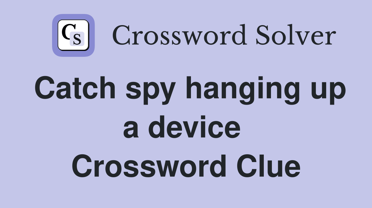 Catch spy hanging up a device  Crossword Clue