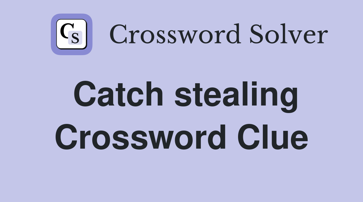 Catch stealing Crossword Clue