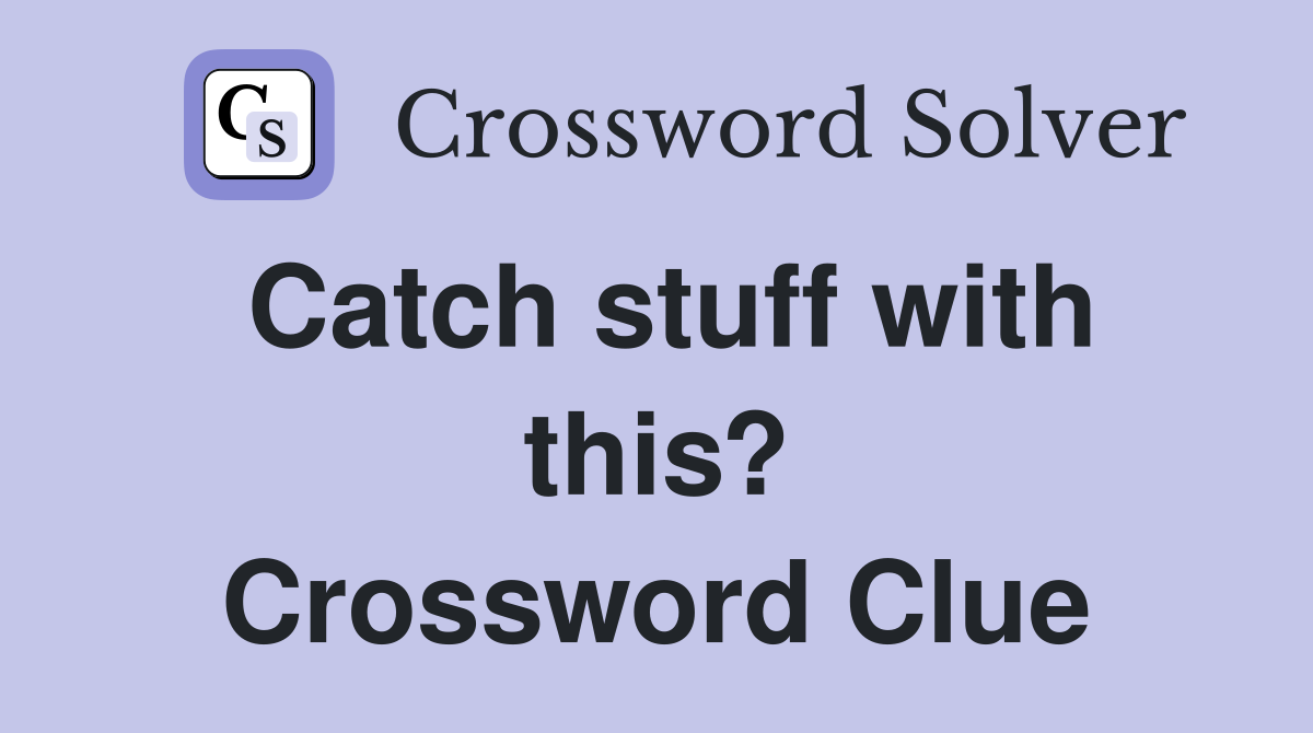 Catch stuff with this? Crossword Clue
