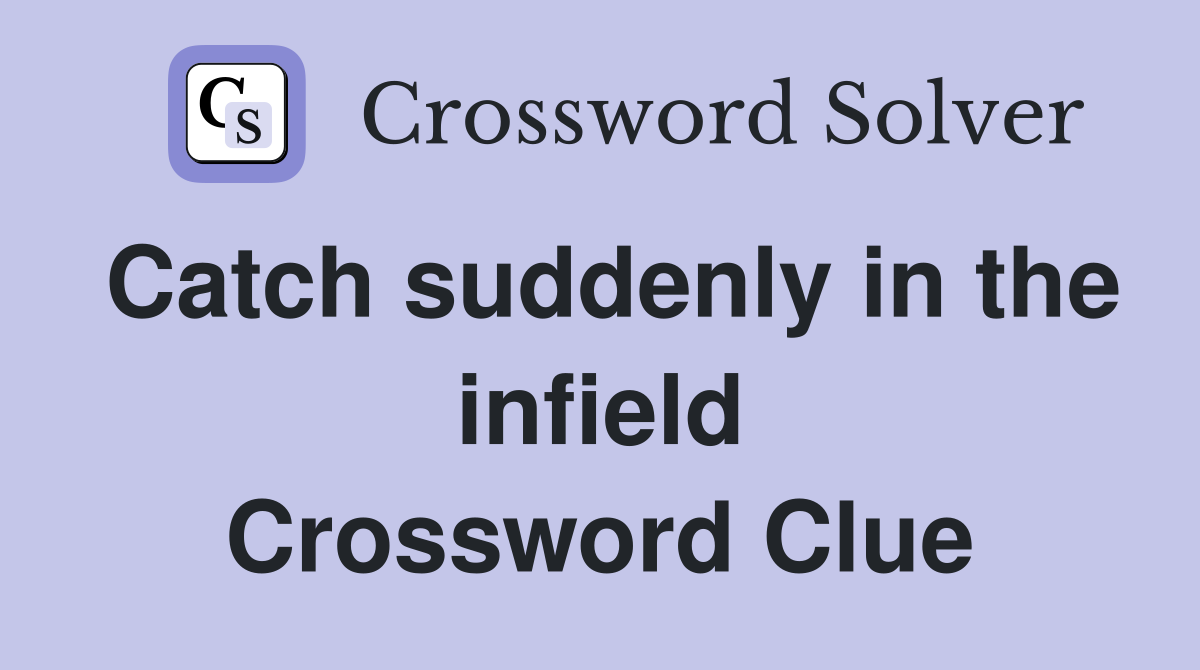 Catch suddenly in the infield Crossword Clue