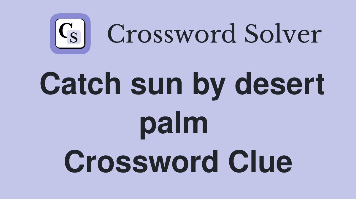 Catch sun by desert palm  Crossword Clue