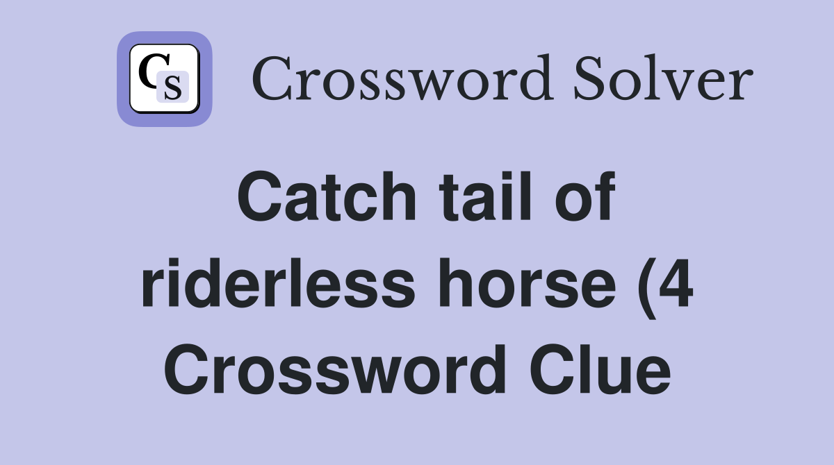 Catch tail of riderless horse (4) Crossword Clue Answers Crossword Catch tail of riderless horse (4) Crossword Clue Answers Crossword