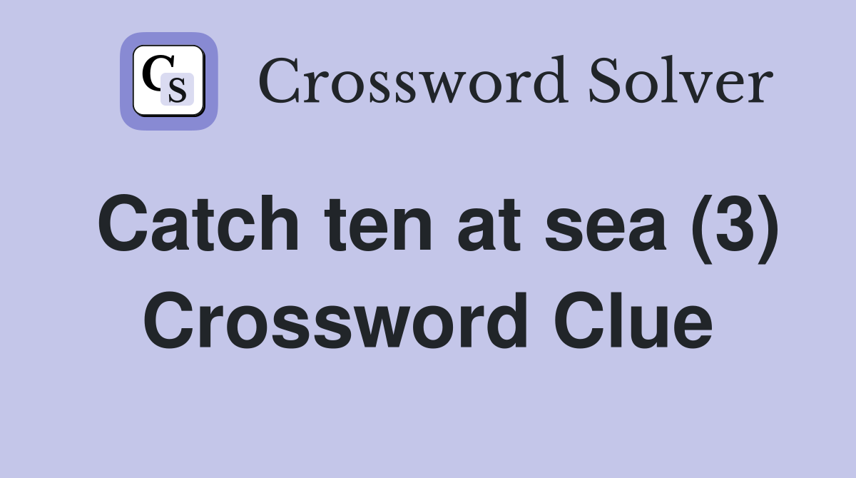 Catch ten at sea (3) Crossword Clue