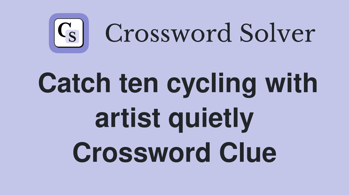 Catch ten cycling with artist quietly Crossword Clue