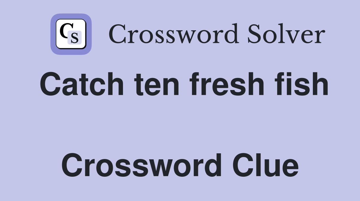 Catch ten fresh fish  Crossword Clue