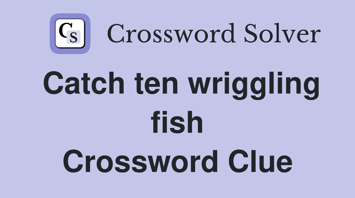 Catch ten wriggling fish Crossword Clue