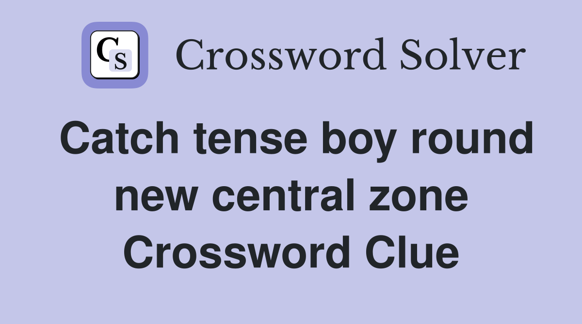 Catch tense boy round new central zone Crossword Clue