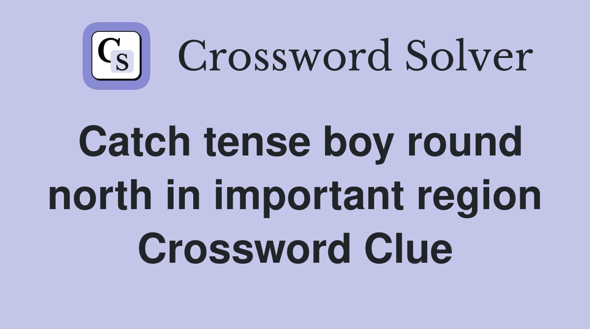 Catch tense boy round north in important region Crossword Clue