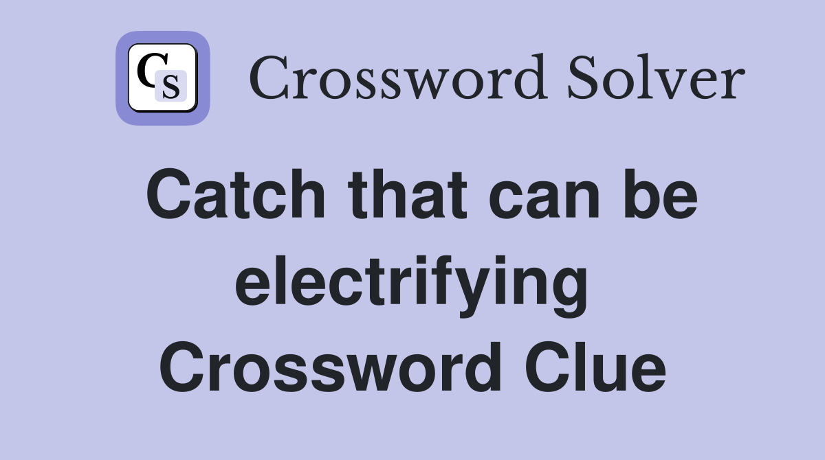 Catch that can be electrifying Crossword Clue