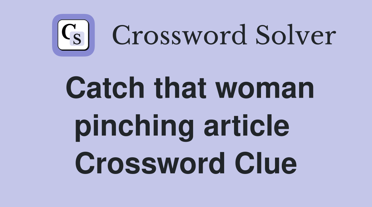 Catch that woman pinching article  Crossword Clue